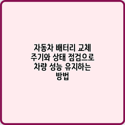 자동차 배터리 교체 주기와 상태 점검으로 차량 성능 유지하는 방법