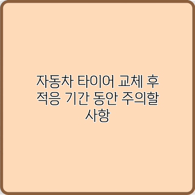 자동차 타이어 교체 후 적응 기간 동안 주의할 사항