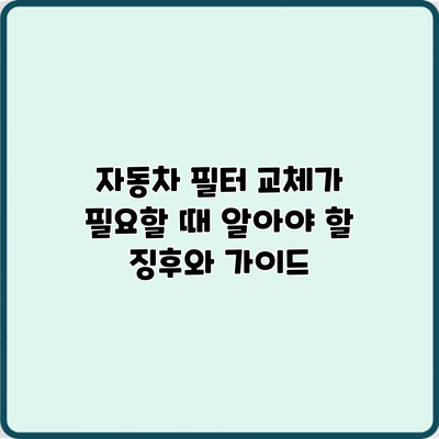 자동차 필터 교체가 필요할 때 알아야 할 징후와 가이드
