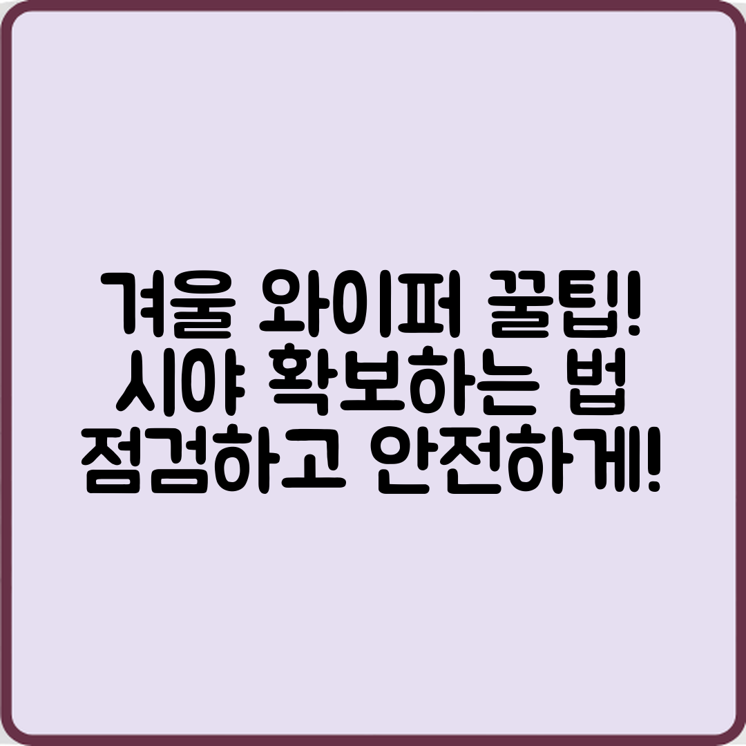 겨울철 와이퍼 점검으로 시야 확보하는 놀라운 꿀팁!