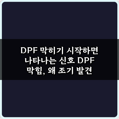 DPF 막히기 시작하면 나타나는 신호 5가지: 긴급 점검 가이드