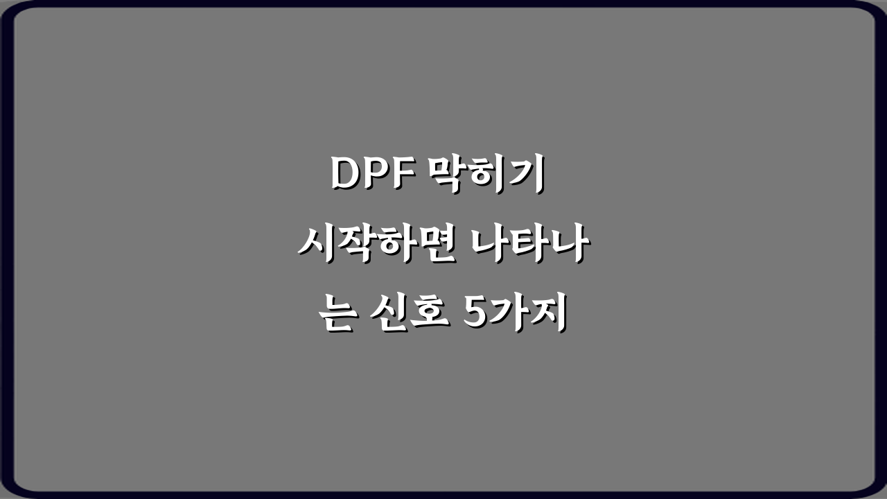 DPF 막히기 시작하면 나타나는 신호 5가지: 긴급 점검 가이드