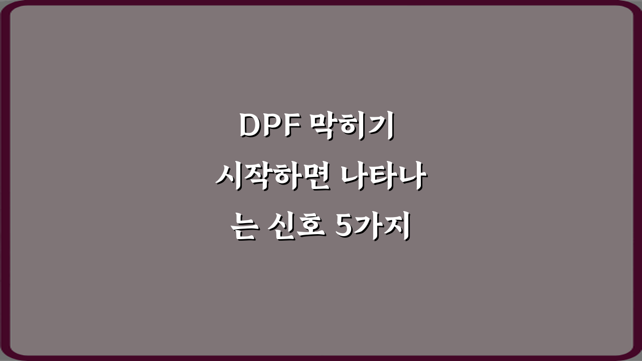 DPF 막히기 시작하면 나타나는 신호 5가지: 긴급 점검 가이드