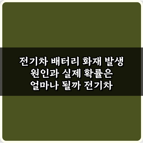 전기차 배터리 화재 발생 원인과 실제 확률은 얼마나 될까? 3가지 오해